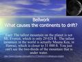 Bellwork What causes the continents to drift? Fact: The tallest mountain on the planet is not Mt. Everest, which is only 29 028 ft. The tallest mountain.