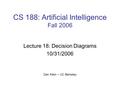 CS 188: Artificial Intelligence Fall 2006 Lecture 18: Decision Diagrams 10/31/2006 Dan Klein – UC Berkeley.