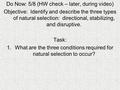 Do Now: 5/8 (HW check – later, during video) Objective: Identify and describe the three types of natural selection: directional, stabilizing, and disruptive.