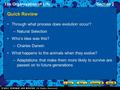 The Organization of LifeSection 2 Quick Review Through what process does evolution occur? –Natural Selection Who’s idea was this? –Charles Darwin What.