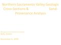 Northern Sacramento Valley Geologic Cross-Sections & Sand- Provenance Analysis Geology and Groundwater Conference Kelly Staton November 4, 2009.