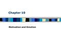 Chapter 10 Motivation and Emotion. Table of Contents Motivational Theories and Concepts Motives – needs, wants, desires leading to goal- directed behavior.