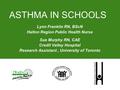 ASTHMA IN SCHOOLS Lynn Franklin RN, BScN Halton Region Public Health Nurse Sue Murphy RN, CAE Credit Valley Hospital Research Assistant, University of.