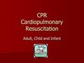 CPR Cardiopulmonary Resuscitation Adult, Child and Infant.