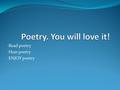 Read poetry Hear poetry ENJOY poetry. Many things to many people Creates ideas and feelings within the reader “…makes me want to do this, that or nothing.”