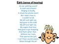 An ear splitting sound! A crash and a boom! Ringing so loudly, It shook the whole room! But I didn’t hear it, I couldn't at all, My left and right ear,