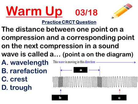 Warm Up 03/18 Practice CRCT Question The distance between one point on a compression and a corresponding point on the next compression in a sound wave.