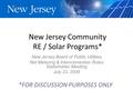 New Jersey Community RE / Solar Programs* New Jersey Board of Public Utilities Net Metering & Interconnection Rules Stakeholder Meeting July 23, 2008 *FOR.