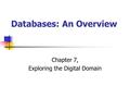 Databases: An Overview Chapter 7, Exploring the Digital Domain.