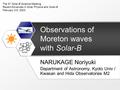 Observations of Moreton waves with Solar-B NARUKAGE Noriyuki Department of Astronomy, Kyoto Univ / Kwasan and Hida Observatories M2 The 4 th Solar-B Science.