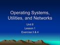 Operating Systems, Utilities, and Networks Unit 6 Lesson 1 Exercise 3 & 4.