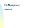 1 File Management Chapter 12. 2 File Management n File management system consists of system utility programs that run as privileged applications n Concerned.