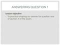 ANSWERING QUESTION 1 Lesson objective To practice shaping our answer for question one of section A of the exam.