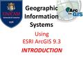 Geographic Information Systems Using ESRI ArcGIS 9.3 INTRODUCTION.