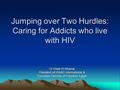 Jumping over Two Hurdles: Caring for Addicts who live with HIV Dr Ehab El Kharrat President of ISAAC International & Executive Director of Freedom Egypt.