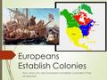 Europeans Establish Colonies How and why did Europeans establish colonies in the Americas?