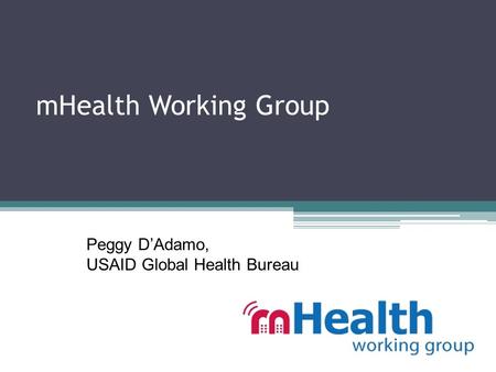 MHealth Working Group Peggy D’Adamo, USAID Global Health Bureau.