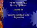 N318b Winter 2002 Nursing Statistics Specific statistical tests: Regression Lecture 11.