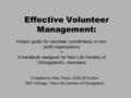 Effective Volunteer Management: Compiled by Kelly Thoes, 2009-2010 term TMC Chicago - New Life Centers of Chicagoland A basic guide for volunteer coordinators.