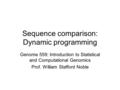 Sequence comparison: Dynamic programming Genome 559: Introduction to Statistical and Computational Genomics Prof. William Stafford Noble.