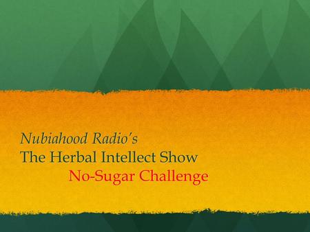 Nubiahood Radio’s The Herbal Intellect Show No-Sugar Challenge.