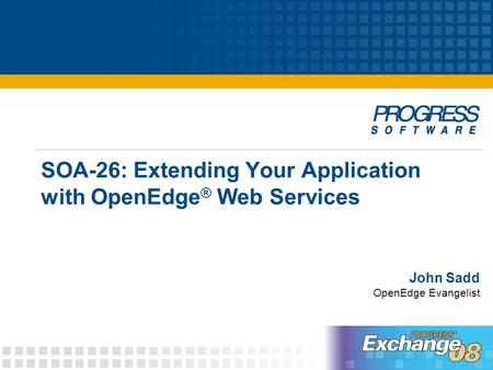 SOA-26: Extending Your Application with OpenEdge ® Web Services John Sadd OpenEdge Evangelist.