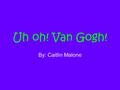 Uh oh! Van Gogh! By: Caitlin Malone. What’s up? My name is Maria. I am in Mr. Wells’ fourth grade class, where we run the school café. I just so happen.