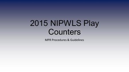 2015 NIPWLS Play Counters MPR Procedures & Guidelines.