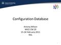 Configuration Database Antony Wilson MICE CM 29 15-18 February 2011 RAL 1.