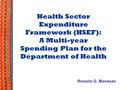 Health Sector Expenditure Framework (HSEF): A Multi-year Spending Plan for the Department of Health Rosario G. Manasan.