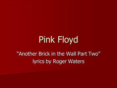 Pink Floyd “Another Brick in the Wall Part Two” lyrics by Roger Waters.