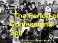 The Period of Confessional Self 1960-1989 The Period of Confessional Self By: Allie Iseral & Alexis Whaley.