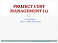 ~ pertemuan 9 ~ Oleh: Ir. Abdul Hayat, MTI April 2009 [Abdul Hayat, Project Cost Management-1, Semester Genap 2008/2009] 1 PROJECT COST MANAGEMENT (1)