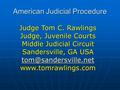 American Judicial Procedure Judge Tom C. Rawlings Judge, Juvenile Courts Middle Judicial Circuit Sandersville, GA USA