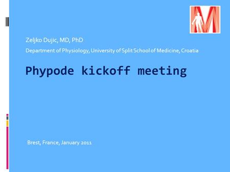 Phypode kickoff meeting Zeljko Dujic, MD, PhD Department of Physiology, University of Split School of Medicine, Croatia Brest, France, January 2011.