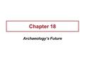 Chapter 18 Archaeology’s Future. Outline Archaeological Science: Pure or Applied? The Garbage Project Forensic Archaeology Rediscovering Ancient Technology.