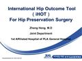 International Hip Outcome Tool （ iHOT ） For Hip Preservation Surgery International Hip Outcome Tool （ iHOT ） For Hip Preservation Surgery Zhang Hong, M.D.