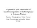 Experiences with certification of reusable components in the GSN project in Ericsson, Norway Parastoo Mohagheghi and Reidar Conradi Dept. Computer and.