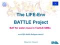 The LIFE-Env BATTLE Project BAT for water reuse in TextiLE SMEs Maurizio Casarci www.life-battle.bologna.enea.it.