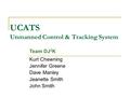 UCATS Unmanned Control & Tracking System Kurt Chewning Jennifer Greene Dave Manley Jeanette Smith John Smith Team DJ 3 K.