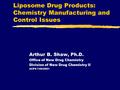 Liposome Drug Products: Chemistry Manufacturing and Control Issues Arthur B. Shaw, Ph.D. Office of New Drug Chemistry Division of New Drug Chemistry II.