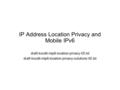 IP Address Location Privacy and Mobile IPv6 draft-koodli-mip6-location-privacy-00.txt draft-koodli-mip6-location-privacy-solutions-00.txt.