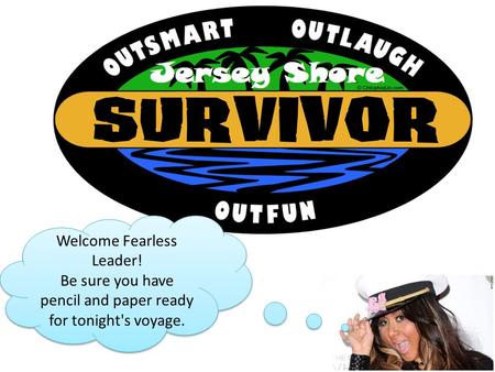 Welcome Fearless Leader! Be sure you have pencil and paper ready for tonight's voyage. Welcome Fearless Leader! Be sure you have pencil and paper ready.