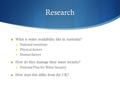 Research  What is water availability like in Australia?  National variations  Physical factors  Human factors  How do they manage their water security?