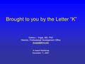 Brought to you by the Letter “K” Donna L. Vogel, MD, PhD Director, Professional Development Office K Award Workshop December 11, 2007.