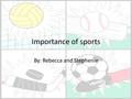 Importance of sports By: Rebecca and Stephenie. Soccer Soccer is a good sport for children to play because it teaches hand eye coordination. Also this.