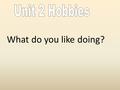 What do you like doing?. Making a verb ( 동사 ) into a noun ( 명사 ). I like baseball.  play baseball verb = play VERB + ing = playing. I like playing baseball.