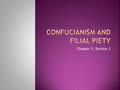 Chapter 5, Section 2. Confucius believed there were 5 key relationships: SuperiorSubordinate RulerRuled/Subjects FatherSon HusbandWife Older BrotherYounger.