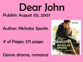 Dear John Publish: August 05, 2007 Author: Nicholas Sparks # of Pages: 271 pages Genre: drama, romance.