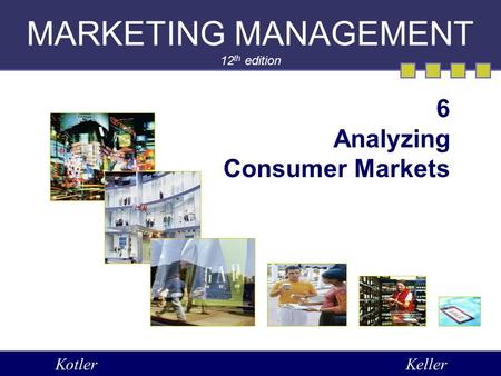 MARKETING MANAGEMENT 12 th edition 6 Analyzing Consumer Markets KotlerKeller.